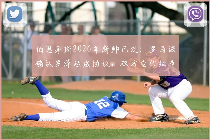 伯恩茅斯2026年新帅已定：罗马诺确认罗泽达成协议，双方合作细节与前景解读