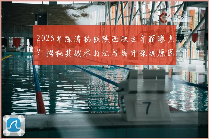 2026年陈涛执教陕西联合年薪曝光？揭秘其战术打法与离开深圳原因，附俱乐部最新动态