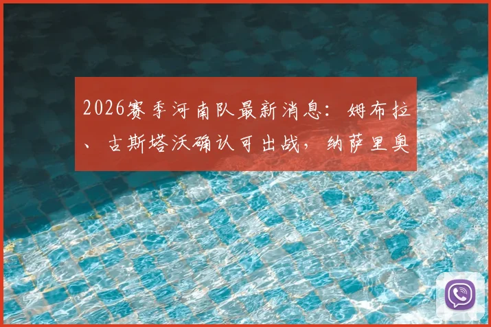 2026赛季河南队最新消息：姆布拉、古斯塔沃确认可出战，纳萨里奥复出时间明确