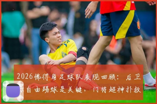 2026佛得角足球队表现回顾:后卫称自由踢球是关键,门将超神扑救成亮点,附球队战术风格解析